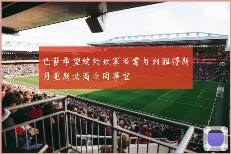巴萨希望续约坎塞洛需与利雅得新月重新协商合同事宜